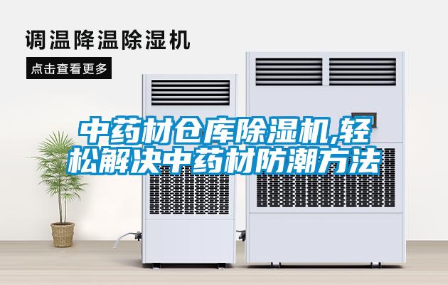 中药材仓库除湿机,轻松解决中药材防潮方法