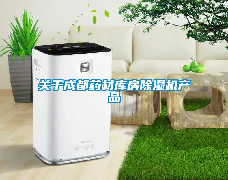 关于成都药材库房除湿机产品