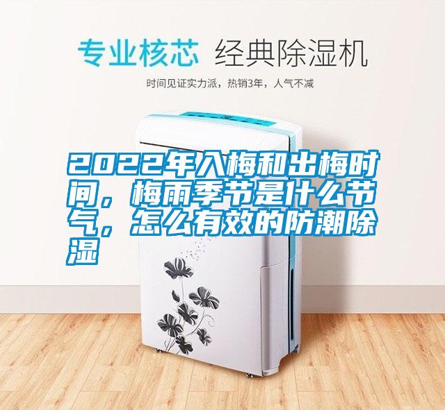 2022年入梅和出梅时间，梅雨季节是什么节气，怎么有效的防潮除湿