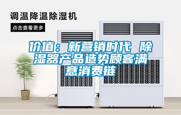 价值：新营销时代 除湿器产品造势顾客满意消费链