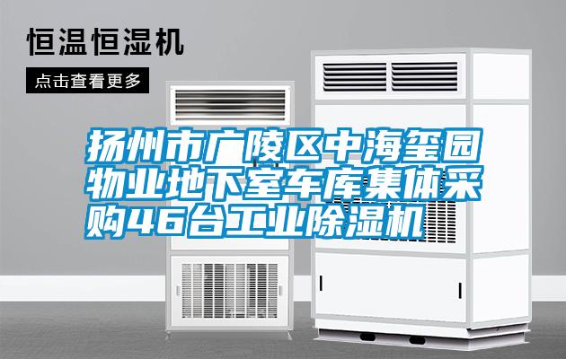 扬州市广陵区中海玺园物业地下室车库集体采购46台工业除湿机