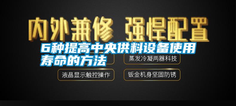 6种提高中央供料设备使用寿命的方法