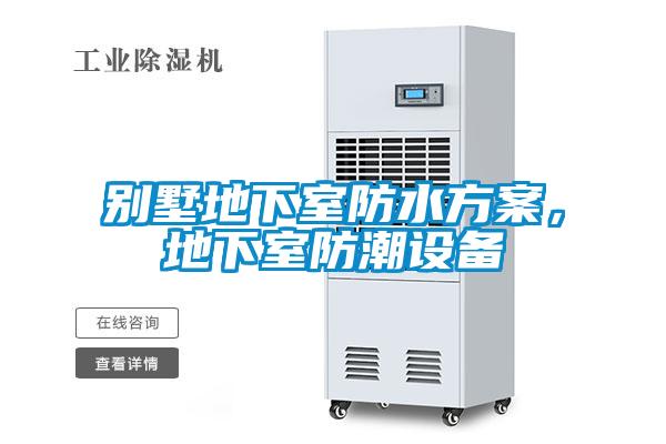 别墅地下室防水方案，地下室防潮设备
