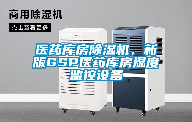 医药库房除湿机，新版GSP医药库房湿度监控设备