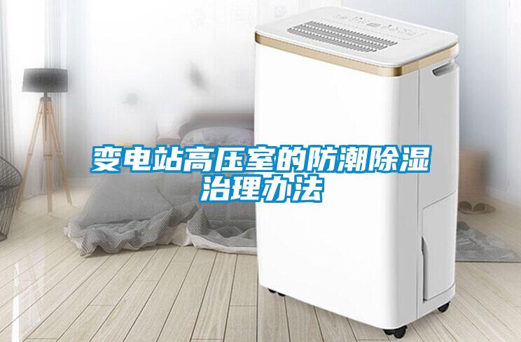 变电站高压室的防潮除湿治理办法