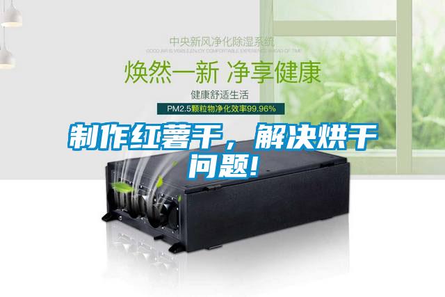 制作红薯干，解决烘干问题!
