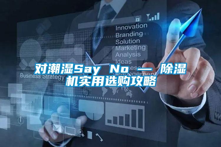 对潮湿Say No — 除湿机实用选购攻略