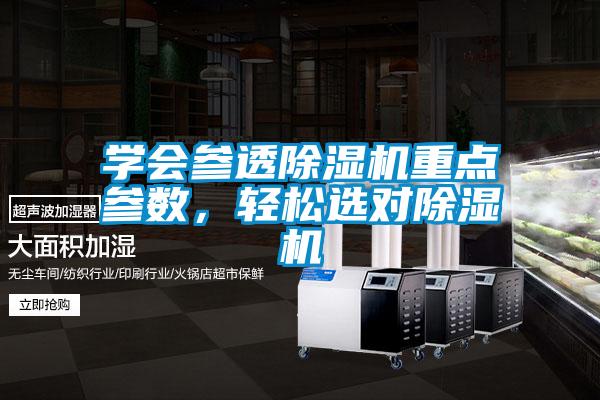 学会参透除湿机重点参数，轻松选对除湿机