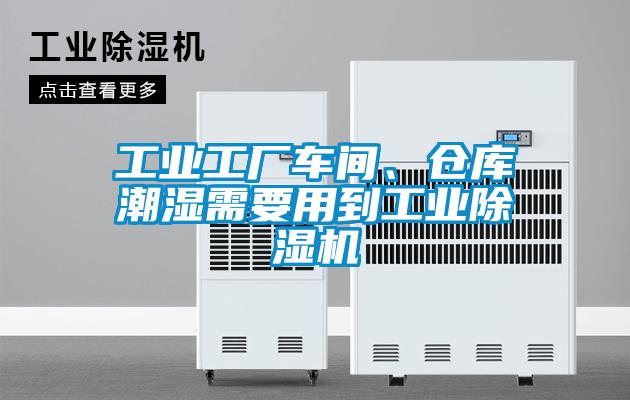 工业工厂车间、仓库潮湿需要用到工业除湿机