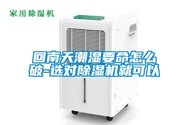 回南天潮湿要命怎么破-选对除湿机就可以