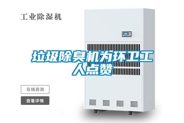 垃圾除臭机为环卫工人点赞