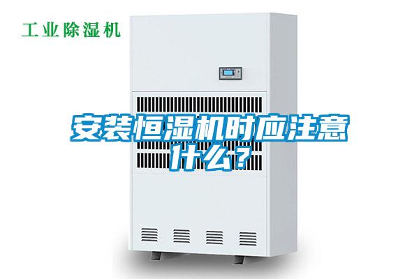 安装恒湿机时应注意什么？