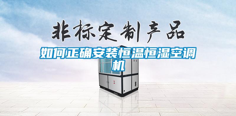 如何正确安装恒温恒湿空调机