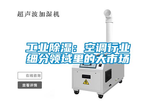 工业除湿:空调行业细分领域里的大市场