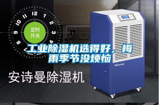 工业除湿机选得好，梅雨季节没烦恼