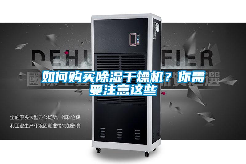 如何购买除湿干燥机？你需要注意这些