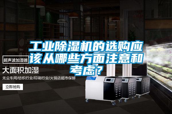 工业除湿机的选购应该从哪些方面注意和考虑？