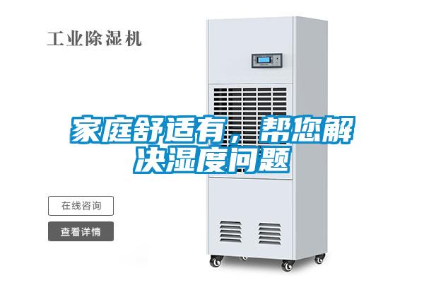 家庭舒适有，帮您解决湿度问题