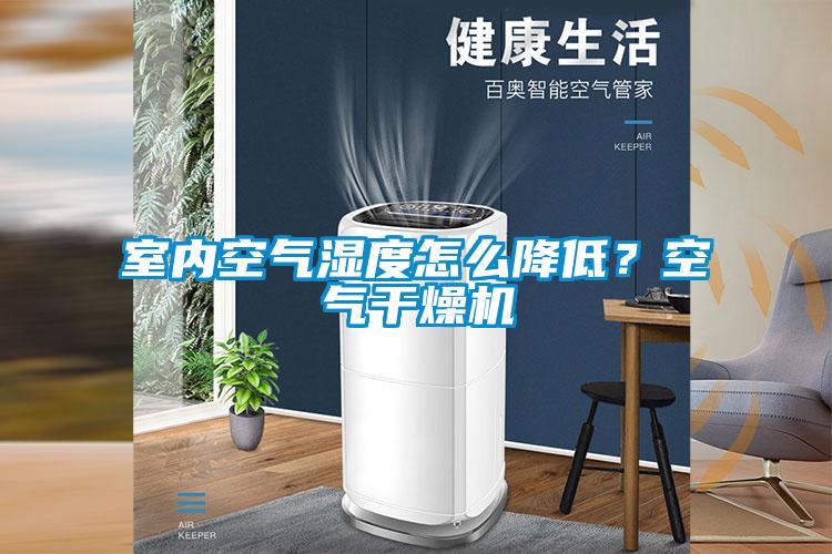 室内空气湿度怎么降低？空气干燥机