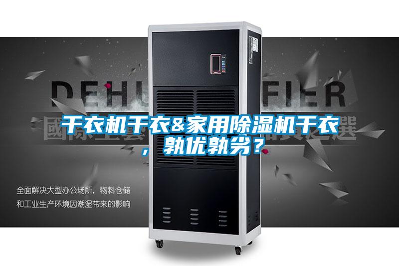 干衣机干衣&家用除湿机干衣，孰优孰劣？