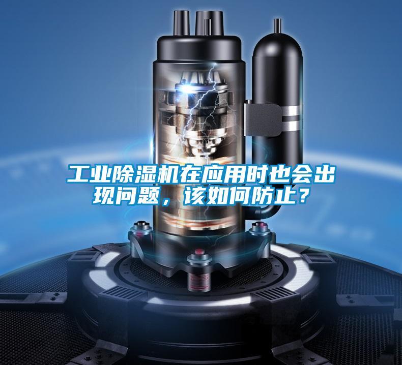 工业除湿机在应用时也会出现问题，该如何防止？