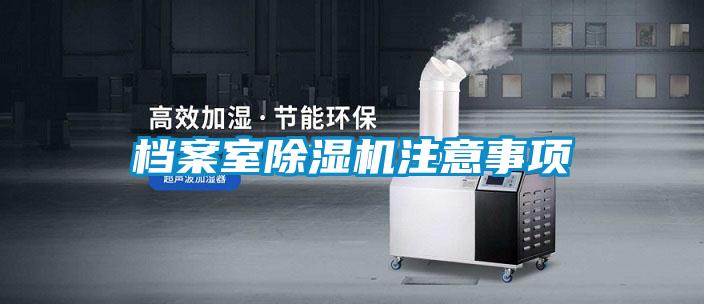 档案室除湿机注意事项