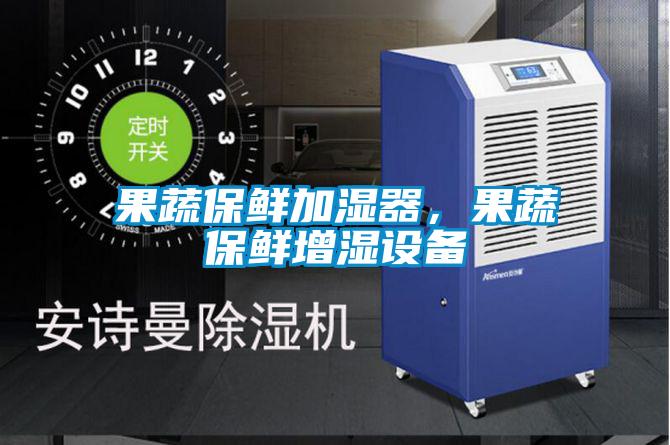 果蔬保鲜加湿器，果蔬保鲜增湿设备