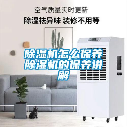 除湿机怎么保养除湿机的保养讲解