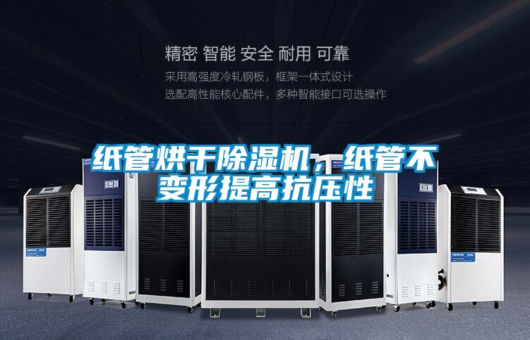 纸管烘干除湿机,纸管不变形提高抗压性