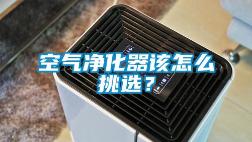 空气净化器该怎么挑选？