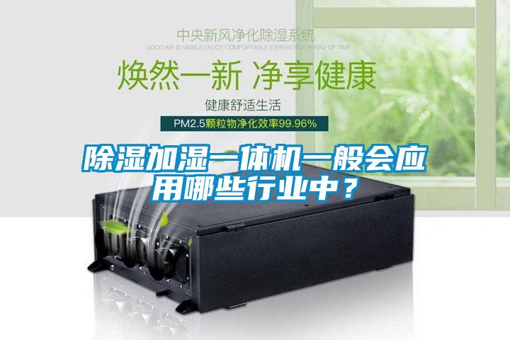 除湿加湿一体机一般会应用哪些行业中?