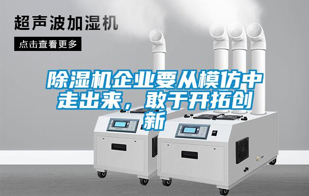 除湿机企业要从模仿中走出来,敢于开拓创新