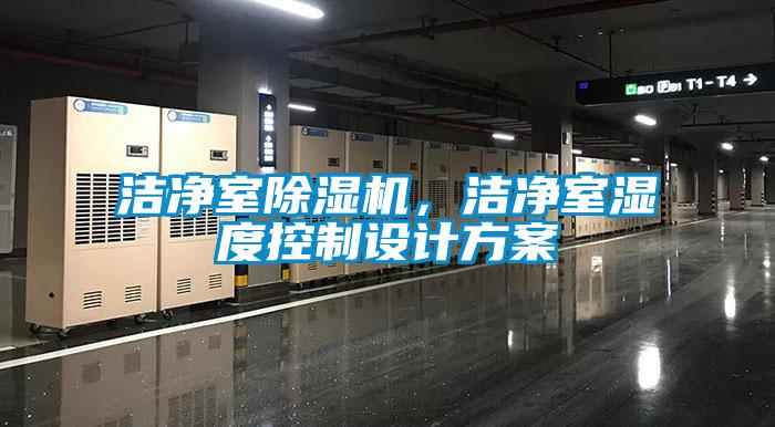 洁净室除湿机，洁净室湿度控制设计方案