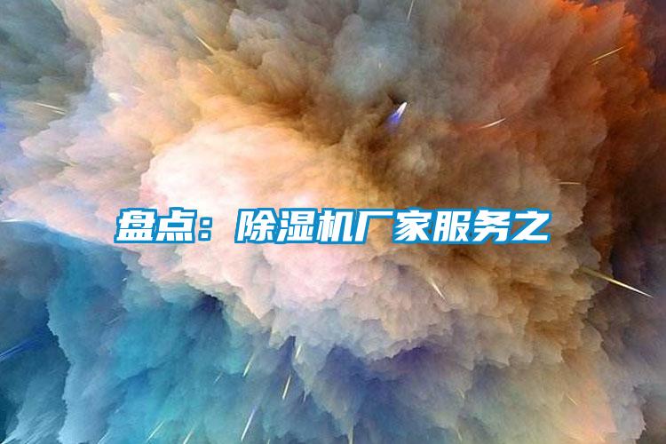盘点：除湿机厂家服务之
