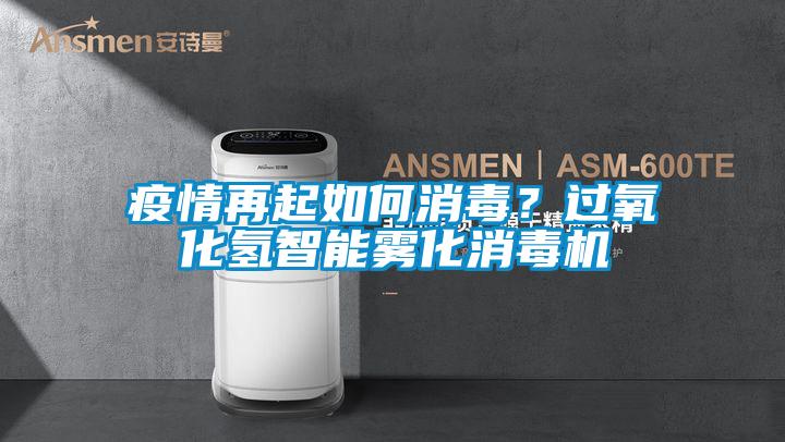 疫情再起如何消毒？过氧化氢智能雾化消毒机