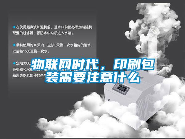 物联网时代,印刷包装需要注意什么