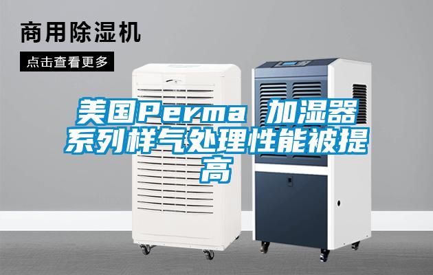 美国Perma 加湿器系列样气处理性能被提高