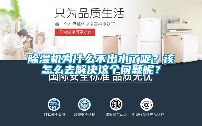 除湿机为什么不出水了呢？该怎么去解决这个问题呢？
