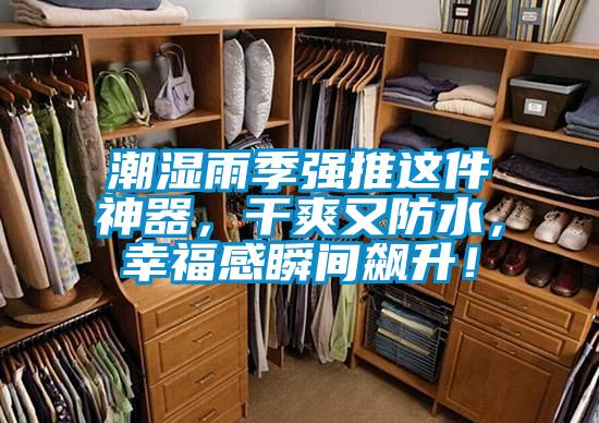 潮湿雨季强推这件神器，干爽又防水，幸福感瞬间飙升！