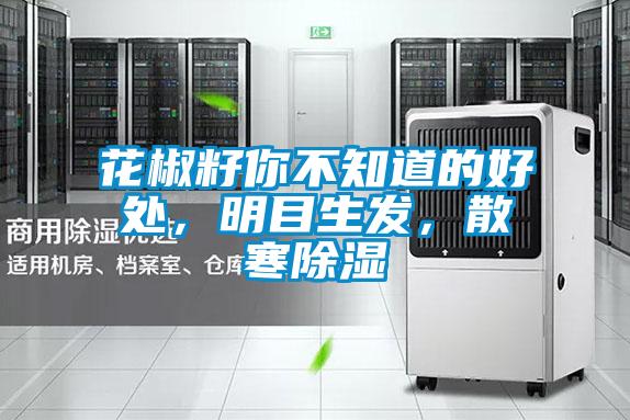 花椒籽你不知道的好处，明目生发，散寒除湿