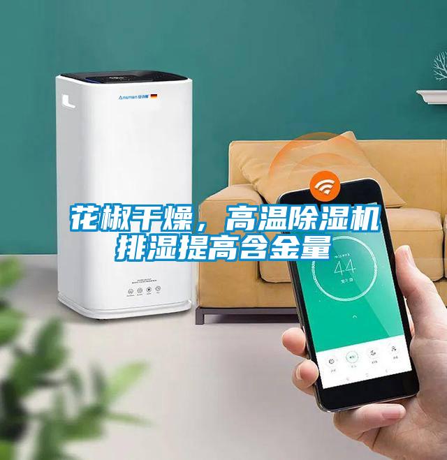 花椒干燥，高温除湿机排湿提高含金量