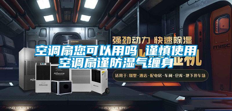 空调扇您可以用吗 谨慎使用空调扇谨防湿气缠身