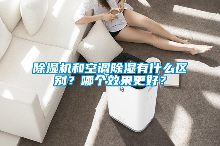 除湿机和空调除湿有什么区别？哪个效果更好？