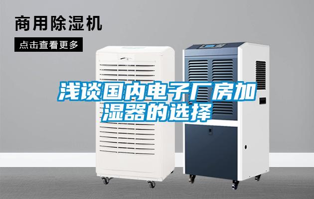 浅谈国内电子厂房加湿器的选择