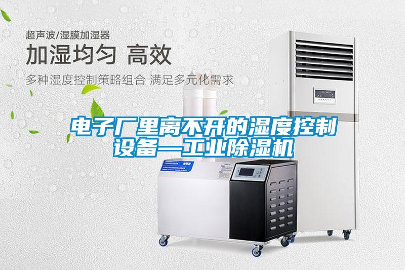 电子厂里离不开的湿度控制设备—工业除湿机
