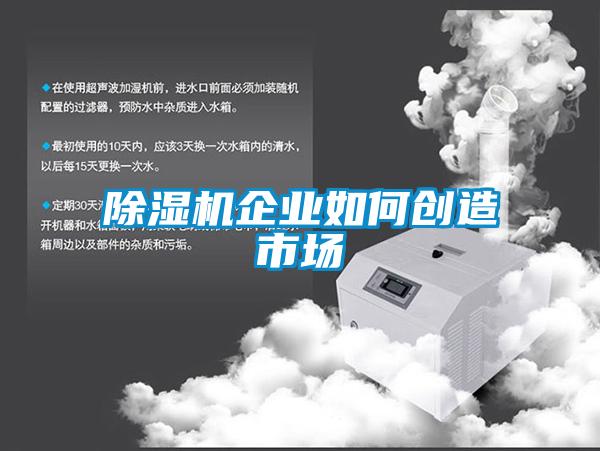 除湿机企业如何创造市场
