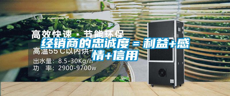 经销商的忠诚度＝利益+感情+信用