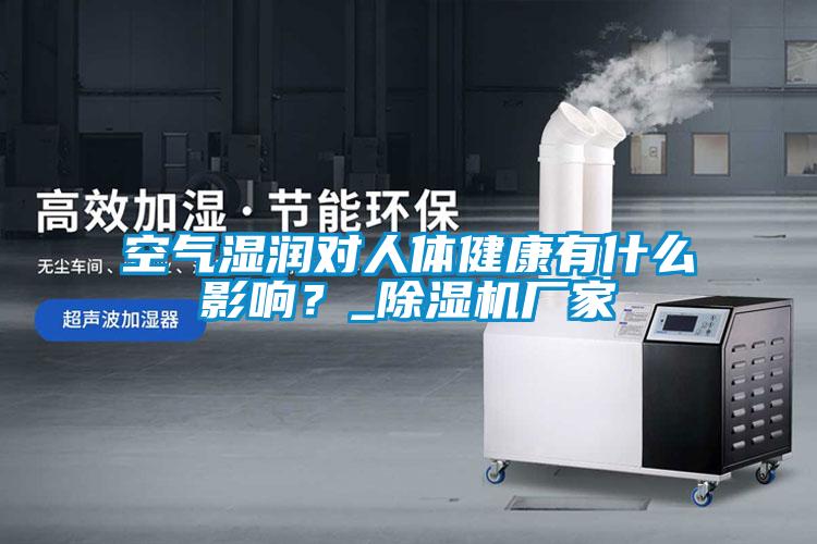 空气湿润对人体健康有什么影响？_除湿机厂家