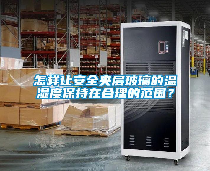 怎样让安全夹层玻璃的温湿度保持在合理的范围？