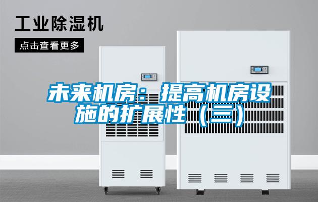 未来机房：提高机房设施的扩展性（三）